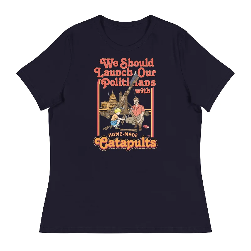 Smart Casuals We Should Launch Our Politicians with Homemade Catapults Women's Relaxed T-Shirt