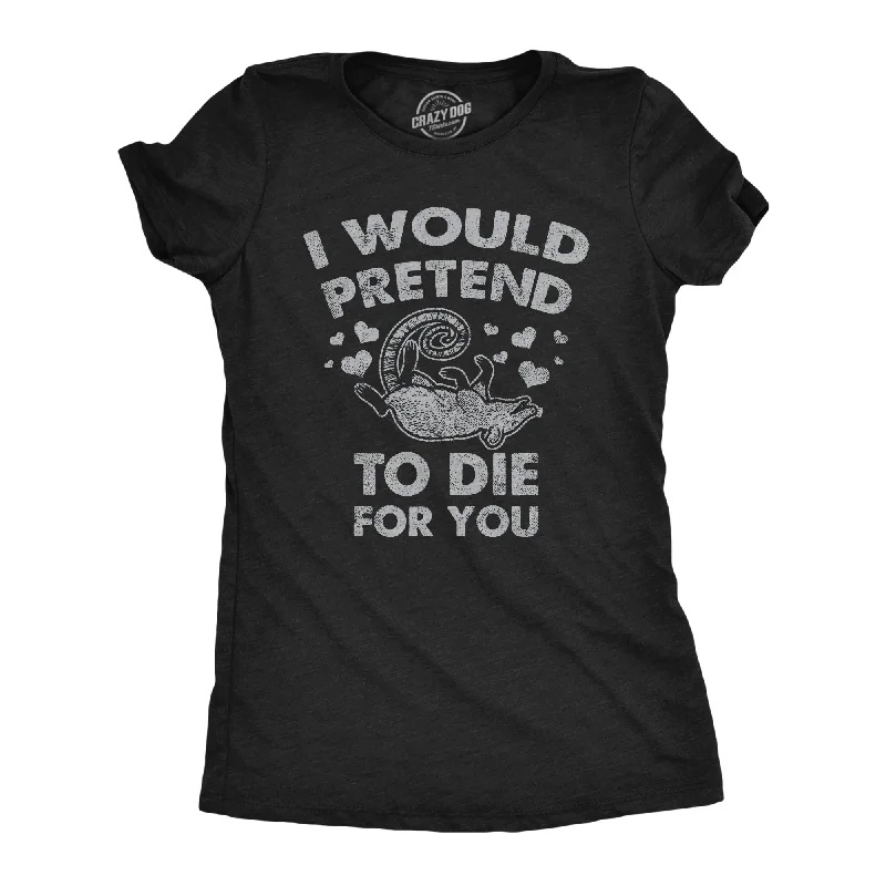 Lounge Chic I Would Pretend To Die For You Women's T Shirt