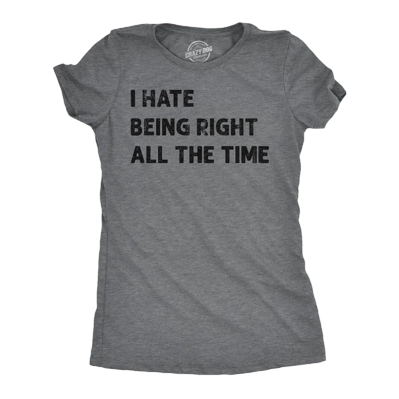 Soft Fashion I Hate Being Right All The Time Women's T Shirt