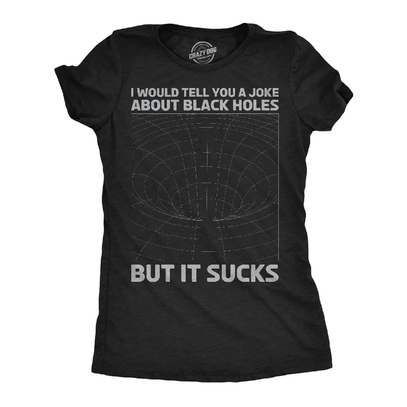 Personal Design I Would Tell You About Black Holes But It Sucks Women's T Shirt