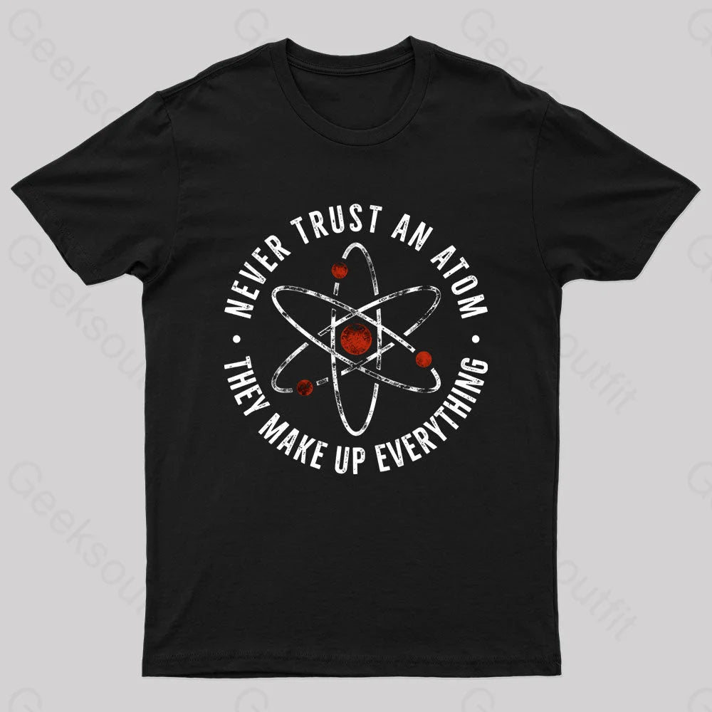 Weekend Wear Never Trust An Atom They Make Up Everything Geek T-Shirt
